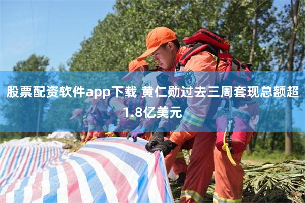 股票配资软件app下载 黄仁勋过去三周套现总额超1.8亿美元