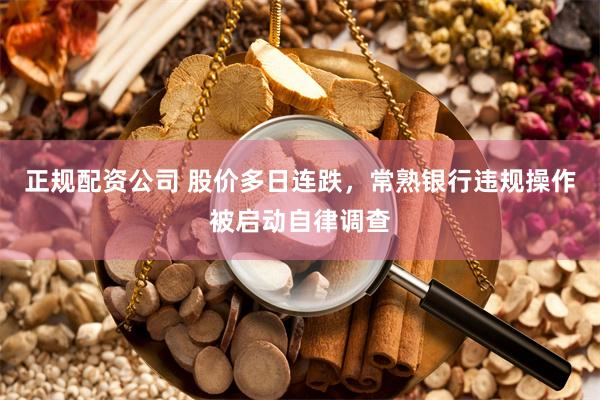 正规配资公司 股价多日连跌，常熟银行违规操作被启动自律调查