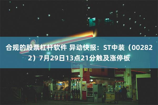 合规的股票杠杆软件 异动快报：ST中装（002822）7月29日13点21分触及涨停板