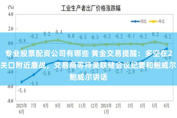 专业股票配资公司有哪些 黄金交易提醒：多空在2500关口附近鏖战，交易商等待美联储会议纪要和鲍威尔讲话