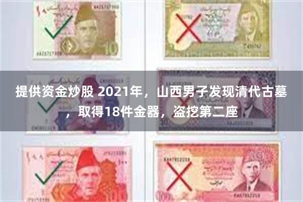 提供资金炒股 2021年，山西男子发现清代古墓，取得18件金器，盗挖第二座