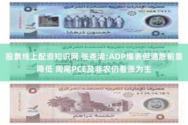 股票线上配资知识网 张尧浠:ADP爆表但通胀前景降低 周尾PCE及非农仍看涨为主