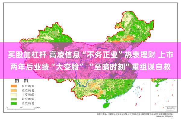 买股加杠杆 高凌信息“不务正业”热衷理财 上市两年后业绩“大变脸” “至暗时刻”重组谋自救